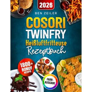 Zeiler, Ben COSORI TwinFry Heißluftfritteuse Rezeptbuch: Schnelle, einfache und leckere Rezepte für Ihren Dual Blaze Airfryer mit 2 flexiblen Kammern ideal auch für Familien Inkl. Bonus Zeiler, Ben COSORI TwinFry Heißluftfritteuse Rezeptbuch: Schnelle, einfache und leckere Rezepte für Ihren Dual Blaze Airfryer mit 2 flexiblen Kammern ideal auch für Familien Inkl. Bonus