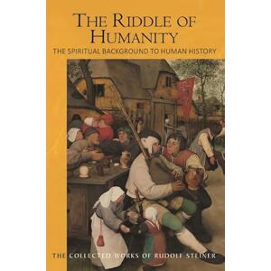 Steiner, Rudolf The Riddle of Humanity: The Spiritual Background to Human History (Collected Works) Steiner, Rudolf The Riddle of Humanity: The Spiritual Background to Human History (Collected Works)