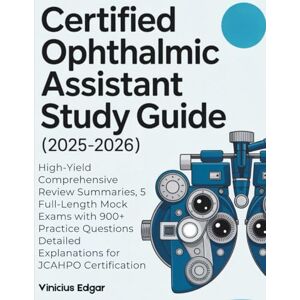 Edgar, Vinicius CERTIFIED OPHTHALMIC ASSISTANT STUDY GUIDE (2025–2026): High-Yield Comprehensive Review Summaries, 5 Full-Length Mock Exams with 900+ Practice Questions Detailed Explanations for JCAHPO Certification Edgar, Vinicius CERTIFIED OPHTHALMIC ASSISTANT STUDY GUIDE (2025–2026): High-Yield Comprehensive Review Summaries, 5 Full-Length Mock Exams with 900+ Practice Questions Detailed Explanations for JCAHPO Certification