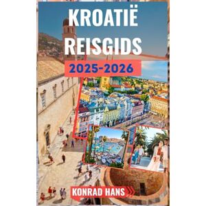 HANS, KONRAD KROATIË REISGIDS 2025-2026: Uw essentiële gids voor de schoonheid en geschiedenis van Kroatië HANS, KONRAD KROATIË REISGIDS 2025-2026: Uw essentiële gids voor de schoonheid en geschiedenis van Kroatië