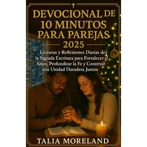 MORELAND, TALIA DEVOCIONAL DE 10 MINUTOS PARA PAREJAS 2025: Lecturas bíblicas y reflexiones diarias para fortalecer el amor, profundizar la fe y construir una unidad duradera juntos MORELAND, TALIA DEVOCIONAL DE 10 MINUTOS PARA PAREJAS 2025: Lecturas bíblicas y reflexiones diarias para fortalecer el amor, profundizar la fe y construir una unidad duradera juntos