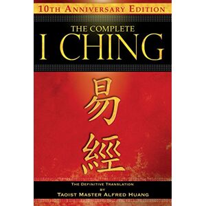Huang, Taoist Master Alfred The Complete I Ching ― 10th Anniversary Edition: The Definitive Translation by Taoist Master Alfred Huang Huang, Taoist Master Alfred The Complete I Ching ― 10th Anniversary Edition: The Definitive Translation by Taoist Master Alfred Huang