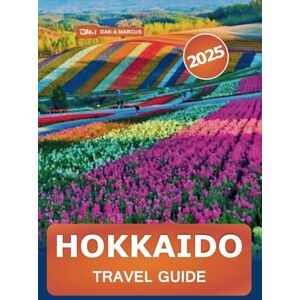 Marcus, Dan A Hokkaido Travel Guide 2025: Explore Japan Northern Island Top Destinations, Must-See Attractions, Culinary, Hidden Gems and Outdoor Adventures Marcus, Dan A Hokkaido Travel Guide 2025: Explore Japan Northern Island Top Destinations, Must-See Attractions, Culinary, Hidden Gems and Outdoor Adventures