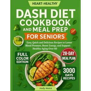 Welch, Holly Heart Healthy DASH Diet Cookbook And Meal Prep For Seniors: Easy, Quick and Delicious Recipes to Lower Blood Pressure, Boost Energy, and Support Healthy Aging Over 60 Welch, Holly Heart Healthy DASH Diet Cookbook And Meal Prep For Seniors: Easy, Quick and Delicious Recipes to Lower Blood Pressure, Boost Energy, and Support Healthy Aging Over 60