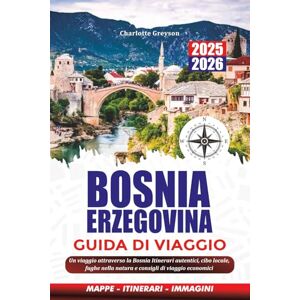 GREYSON, CHARLOTTE BOSNIA ERZEGOVINA GUIDA DI VIAGGIO 2025-2026: Un viaggio attraverso la Bosnia Itinerari autentici, cibo locale, fughe nella natura e consigli di viaggio economici GREYSON, CHARLOTTE BOSNIA ERZEGOVINA GUIDA DI VIAGGIO 2025-2026: Un viaggio attraverso la Bosnia Itinerari autentici, cibo locale, fughe nella natura e consigli di viaggio economici