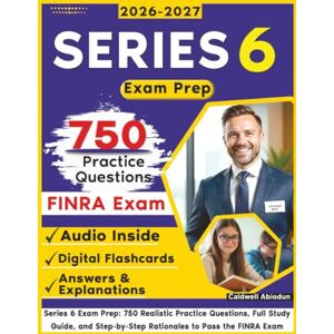 Abiodun, Caldwell Series 6 Exam Prep: 750 Realistic Practice Questions, Full Study Guide, and Step-by-Step Rationales to Pass the FINRA Exam Abiodun, Caldwell Series 6 Exam Prep: 750 Realistic Practice Questions, Full Study Guide, and Step-by-Step Rationales to Pass the FINRA Exam