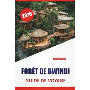 Towe, Charley S. FORÊT DE BWINDI GUIDE DE VOYAGE 2026: Découvrez les meilleurs sentiers naturels, l'observation de la faune, la randonnée des gorilles, la culture ... pour explorer la forêt tropicale de l'Ouganda Towe, Charley S. FORÊT DE BWINDI GUIDE DE VOYAGE 2026: Découvrez les meilleurs sentiers naturels, l'observation de la faune, la randonnée des gorilles, la culture ... pour explorer la forêt tropicale de l'Ouganda
