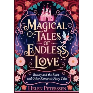 Peterssen, Helen MAGICAL TALES OF ENDLESS LOVE: Beauty and the Beast and Other Romantic Fairy Tales (THE ANTHOLOGY OF TIMELESS MAGIC) Peterssen, Helen MAGICAL TALES OF ENDLESS LOVE: Beauty and the Beast and Other Romantic Fairy Tales (THE ANTHOLOGY OF TIMELESS MAGIC)