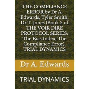 Edwards, Dr A. THE COMPLIANCE ERROR by Dr A. Edwards, Tyler Smith, Dr T. Jones (Book 2 of THE VOIR DIRE PROTOCOL SERIES: The Bias Index, The Compliance Error), TRIAL ... by Dr A. Edwards, Tyler Smith, Dr T. Jones) Edwards, Dr A. THE COMPLIANCE ERROR by Dr A. Edwards, Tyler Smith, Dr T. Jones (Book 2 of THE VOIR DIRE PROTOCOL SERIES: The Bias Index, The Compliance Error), TRIAL ... by Dr A. Edwards, Tyler Smith, Dr T. Jones)