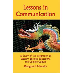Xlibris US Lessons in Communication: A Study of the Integration of Western Business Philosophy and Chinese Culture Xlibris US Lessons in Communication: A Study of the Integration of Western Business Philosophy and Chinese Culture