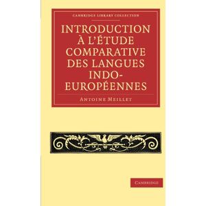 Meillet, Antoine Introduction a L'etude Comparative des Langues Indo-Europeennes (Cambridge Library Collection Linguistics) Meillet, Antoine Introduction a L'etude Comparative des Langues Indo-Europeennes (Cambridge Library Collection Linguistics)