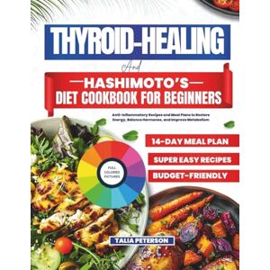 Peterson, Talia Thyroid-Healing and Hashimoto’s Diet Cookbook for beginners: Anti-Inflammatory Recipes and Meal Plans to Restore Energy, Balance Hormones, and Improve Metabolism (COOKBOOK MEAL PAGE) Peterson, Talia Thyroid-Healing and Hashimoto’s Diet Cookbook for beginners: Anti-Inflammatory Recipes and Meal Plans to Restore Energy, Balance Hormones, and Improve Metabolism (COOKBOOK MEAL PAGE)