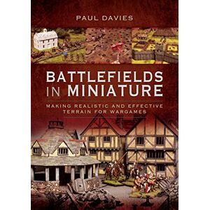 Paul, Davies Battlefields in Miniature: Making Realistic and Effective Terrain for Wargames Paul, Davies Battlefields in Miniature: Making Realistic and Effective Terrain for Wargames