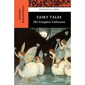 MacDonald, George Fairy Tales: The Complete Collection MacDonald, George Fairy Tales: The Complete Collection