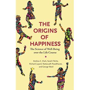 Clark, Andrew The Origins of Happiness: The Science of Well-Being over the Life Course Clark, Andrew The Origins of Happiness: The Science of Well-Being over the Life Course