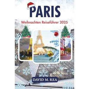 M. Rea, David Paris Weihnachten Reiseführer 2025: Eine magische Urlaubsreise durch Märkte, Traditionen und Winterwunder (Christmas Travel Guides 2025) M. Rea, David Paris Weihnachten Reiseführer 2025: Eine magische Urlaubsreise durch Märkte, Traditionen und Winterwunder (Christmas Travel Guides 2025)