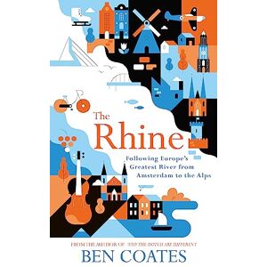 Coates, Ben The Rhine: Following Europe's Greatest River from Amsterdam to the Alps Coates, Ben The Rhine: Following Europe's Greatest River from Amsterdam to the Alps