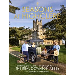 Carnarvon, The Countess of Seasons at Highclere: Gardening, Growing, and Cooking through the Year at the Real Downton Abbey Carnarvon, The Countess of Seasons at Highclere: Gardening, Growing, and Cooking through the Year at the Real Downton Abbey