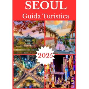 Jane, Ella SEOUL GUIDA TURISTICA 2025 (SEOUL TRAVEL GUIDE 2025-2026) Jane, Ella SEOUL GUIDA TURISTICA 2025 (SEOUL TRAVEL GUIDE 2025-2026)