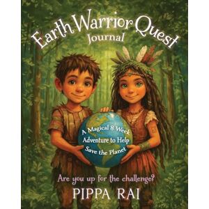 Rai, Pippa Earth Warrior Quest Journal: A magical 8 week adventure to help save the planet Rai, Pippa Earth Warrior Quest Journal: A magical 8 week adventure to help save the planet