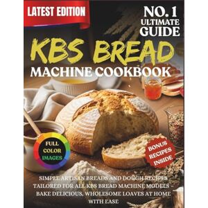 Martin, George Kbs Bread Machine Cookbook: Simple artisan breads and dough recipes tailored for all KBS bread machine models – bake delicious, wholesome loaves at home with ease Martin, George Kbs Bread Machine Cookbook: Simple artisan breads and dough recipes tailored for all KBS bread machine models – bake delicious, wholesome loaves at home with ease