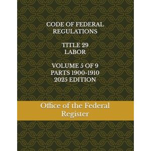 the Federal Register, Office of CODE OF FEDERAL REGULATIONS TITLE 29 LABOR VOLUME 5 OF 9 PARTS 1900-1910 2025 EDITION the Federal Register, Office of CODE OF FEDERAL REGULATIONS TITLE 29 LABOR VOLUME 5 OF 9 PARTS 1900-1910 2025 EDITION