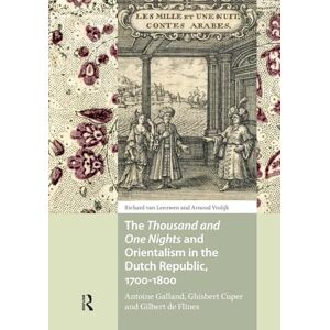 Leeuwen, Richard van The Thousand and One Nights and Orientalism in the Dutch Republic, 1700-1800: Antoine Galland, Ghisbert Cuper and Gilbert de Flines Leeuwen, Richard van The Thousand and One Nights and Orientalism in the Dutch Republic, 1700-1800: Antoine Galland, Ghisbert Cuper and Gilbert de Flines