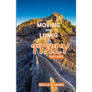 JAMES, AMELIA A. MOVING AND LIVING IN ITALY 2025/2026: Living the Italian adventure from city hustle to countryside calm JAMES, AMELIA A. MOVING AND LIVING IN ITALY 2025/2026: Living the Italian adventure from city hustle to countryside calm