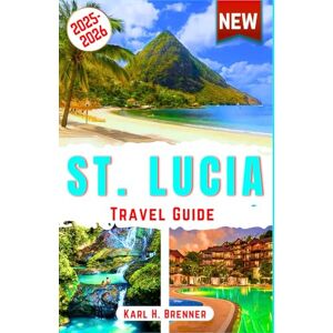Brenner, Karl H. St. Lucia Travel Guide 2025-2026: Discover the Best Beaches, Luxury Resorts, Adventure Activities, Cuisine, Culture & Natural Wonders with Expert Tips ... Experience (ENGLISH BEST TRAVEL GUIDE) Brenner, Karl H. St. Lucia Travel Guide 2025-2026: Discover the Best Beaches, Luxury Resorts, Adventure Activities, Cuisine, Culture & Natural Wonders with Expert Tips ... Experience (ENGLISH BEST TRAVEL GUIDE)