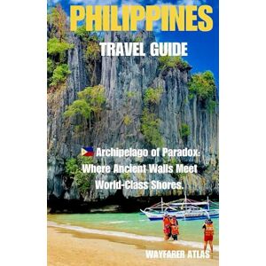 Atlas, Wayfarer Philippines Travel Guide: Archipelago of Paradox: Where Ancient Walls Meet World-Class Shores. (Archipelago Uncovered: The Philippines Travel Series) Atlas, Wayfarer Philippines Travel Guide: Archipelago of Paradox: Where Ancient Walls Meet World-Class Shores. (Archipelago Uncovered: The Philippines Travel Series)