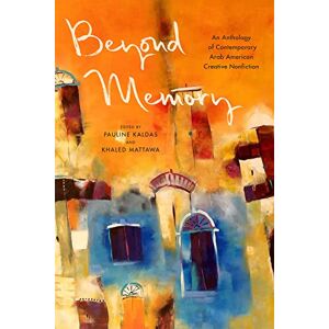 Pauline Kaldas (editor) & Khaled Mattawa (editor) Beyond Memory: An Anthology of Contemporary Arab American Creative Nonfiction Pauline Kaldas (editor) & Khaled Mattawa (editor) Beyond Memory: An Anthology of Contemporary Arab American Creative Nonfiction
