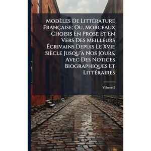 TBD Modèles De LittÃ(c)rature Française; Ou, Morceaux Choisis En Prose Et En Vers Des Meilleurs Écrivains Depuis Le Xvie Siècle Jusqu'Ã Nos Jours, Avec Des Notices Biographiques Et LittÃ(c)raires TBD Modèles De LittÃ(c)rature Française; Ou, Morceaux Choisis En Prose Et En Vers Des Meilleurs Écrivains Depuis Le Xvie Siècle Jusqu'Ã Nos Jours, Avec Des Notices Biographiques Et LittÃ(c)raires