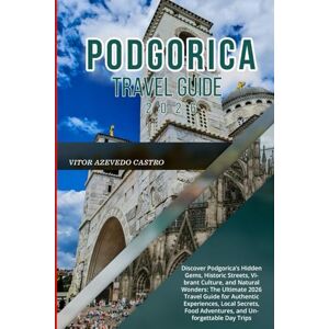 CASTRO, VITOR AZEVEDO PODGORICA TRAVEL GUIDE 2026: Discover Podgorica’s Hidden Gems, Historic Streets, Vibrant Culture, and Natural Wonders: The Ultimate 2026 Travel Guide ... Food Adventures, and Unforgettable Day Trips CASTRO, VITOR AZEVEDO PODGORICA TRAVEL GUIDE 2026: Discover Podgorica’s Hidden Gems, Historic Streets, Vibrant Culture, and Natural Wonders: The Ultimate 2026 Travel Guide ... Food Adventures, and Unforgettable Day Trips