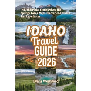 Westwood, Evans IDAHO TRAVEL GUIDE 2026: National Parks, Scenic Drives, Hot Springs, Lakes, Maps, Itineraries & Bucket List Experience Westwood, Evans IDAHO TRAVEL GUIDE 2026: National Parks, Scenic Drives, Hot Springs, Lakes, Maps, Itineraries & Bucket List Experience