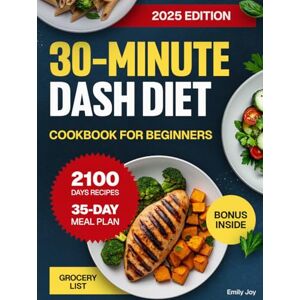 Joy, Emily 30-Minute DASH Diet Cookbook for Beginners: Easy Guide with 2100 Days of Healthy, Quick, and Mouthwatering Low-Sodium Recipes for Blood Pressure ... Diet Made Simple: Easy & Delicious Recipes) Joy, Emily 30-Minute DASH Diet Cookbook for Beginners: Easy Guide with 2100 Days of Healthy, Quick, and Mouthwatering Low-Sodium Recipes for Blood Pressure ... Diet Made Simple: Easy & Delicious Recipes)