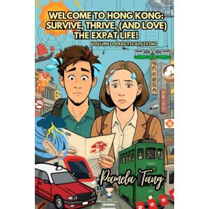 Tang, Pamela Welcome to Hong Kong: Survive, Thrive, (and Love) the Expat Life!: Volume 1 Practical Living Tang, Pamela Welcome to Hong Kong: Survive, Thrive, (and Love) the Expat Life!: Volume 1 Practical Living