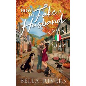Rivers, Bella How to Fake A Husband (Edizione Italiana): Una romance matrimoniale di convenienza in una piccola città (Emerald Creek (Versione Italiana)) Rivers, Bella How to Fake A Husband (Edizione Italiana): Una romance matrimoniale di convenienza in una piccola città (Emerald Creek (Versione Italiana))