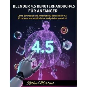 Martins, Rolfen Blender 4.5 Benutzerhandbuch für Anfänger: Lerne 3D-Design und Animation in Blender 4.5 schnell und einfach – keine Vorkenntnisse erforderlich! Martins, Rolfen Blender 4.5 Benutzerhandbuch für Anfänger: Lerne 3D-Design und Animation in Blender 4.5 schnell und einfach – keine Vorkenntnisse erforderlich!