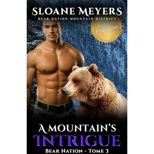 Meyers, Sloane A Mountain's Intrigue: (Édition Française) Une romance paranormale de métamorphes (Bear Nation Shifters (Édition Française)) Meyers, Sloane A Mountain's Intrigue: (Édition Française) Une romance paranormale de métamorphes (Bear Nation Shifters (Édition Française))