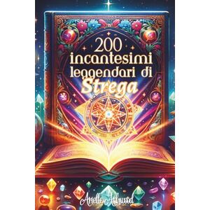 Ashwood, Arielle 200 Incantesimi Leggendari di Strega: Tecniche Ancestrali per Padroneggiare la Magia dell'Amore, la Guarigione, l'Abbondanza e la Protezione Un grimorio per liberare il tuo potere mistico Ashwood, Arielle 200 Incantesimi Leggendari di Strega: Tecniche Ancestrali per Padroneggiare la Magia dell'Amore, la Guarigione, l'Abbondanza e la Protezione Un grimorio per liberare il tuo potere mistico