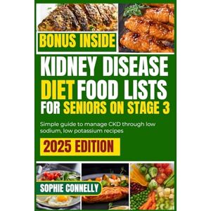 Connelly, Sophie KIDNEY DISEASE DIET FOOD LISTS FOR SENIORS ON STAGE 3: Simple guide to manage CKD through low sodium, low potassium recipes Connelly, Sophie KIDNEY DISEASE DIET FOOD LISTS FOR SENIORS ON STAGE 3: Simple guide to manage CKD through low sodium, low potassium recipes
