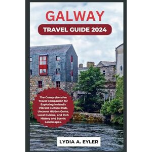 Eyler, Lydia A. GALWAY TRAVEL GUIDE 2024: The Comprehensive Travel Companion for Exploring Ireland's Vibrant Cultural Hub, Uncover Hidden Gems, Local Cuisine, and Rich History and Scenic Landscapes. Eyler, Lydia A. GALWAY TRAVEL GUIDE 2024: The Comprehensive Travel Companion for Exploring Ireland's Vibrant Cultural Hub, Uncover Hidden Gems, Local Cuisine, and Rich History and Scenic Landscapes.