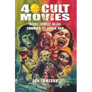 Towlson, Jon 40 Cult Movies: From Alice, Sweet Alice to Zombies of Mora Tau Towlson, Jon 40 Cult Movies: From Alice, Sweet Alice to Zombies of Mora Tau