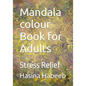 Habeeb, Mrs Hasina Mandala colour Book for Adults: Stress Relief (First) Habeeb, Mrs Hasina Mandala colour Book for Adults: Stress Relief (First)