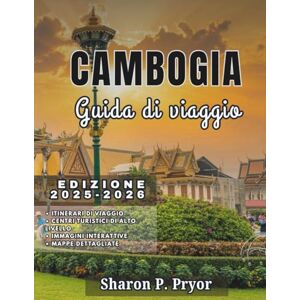P. PRYOR, SHARON CAMBOGIA GUIDA DI VIAGGIO 2025-2026: Approfondimenti locali, itinerari intelligenti, scoperte gastronomiche e suggerimenti culturali per aiutarti a esplorare la Cambogia con sicurezza P. PRYOR, SHARON CAMBOGIA GUIDA DI VIAGGIO 2025-2026: Approfondimenti locali, itinerari intelligenti, scoperte gastronomiche e suggerimenti culturali per aiutarti a esplorare la Cambogia con sicurezza