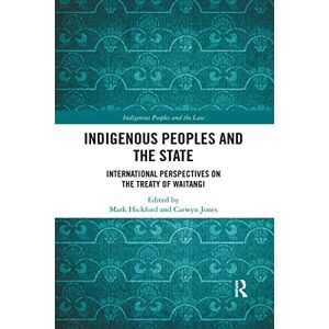 Hickford, Mark Indigenous Peoples and the State: International Perspectives on the Treaty of Waitangi (Indigenous Peoples and the Law) Hickford, Mark Indigenous Peoples and the State: International Perspectives on the Treaty of Waitangi (Indigenous Peoples and the Law)