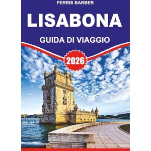 BARBER, FERRIS LISBONA Guida di viaggio 2026: "Scopri Lisbona: la tua guida definitiva alle migliori cose da fare, alle migliori gite di un giorno e ai consigli degli esperti locali BARBER, FERRIS LISBONA Guida di viaggio 2026: "Scopri Lisbona: la tua guida definitiva alle migliori cose da fare, alle migliori gite di un giorno e ai consigli degli esperti locali
