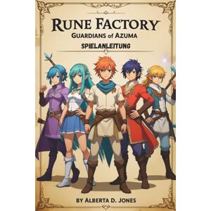 Jones, Alberta D. Rune Factory Guardians of Azuma SPIELANLEITUNG: Ein tiefer Einblick in die Landwirtschaft, den Kampf und die Geheimnisse im fesselndsten Abenteuer von Rune Factory Jones, Alberta D. Rune Factory Guardians of Azuma SPIELANLEITUNG: Ein tiefer Einblick in die Landwirtschaft, den Kampf und die Geheimnisse im fesselndsten Abenteuer von Rune Factory