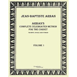 Arban, Jean Baptiste Arban's complete celebrated method for the cornet: Volume 1 Arban, Jean Baptiste Arban's complete celebrated method for the cornet: Volume 1