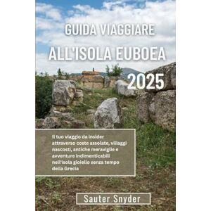 Snyder, Sauter GUIDA VIAGGIARE ALL'ISOLA EUBOEA 2025: Il tuo viaggio da insider attraverso coste assolate, villaggi nascosti, antiche meraviglie e avventure ... nell'isola gioiello senza tempo della Grecia Snyder, Sauter GUIDA VIAGGIARE ALL'ISOLA EUBOEA 2025: Il tuo viaggio da insider attraverso coste assolate, villaggi nascosti, antiche meraviglie e avventure ... nell'isola gioiello senza tempo della Grecia